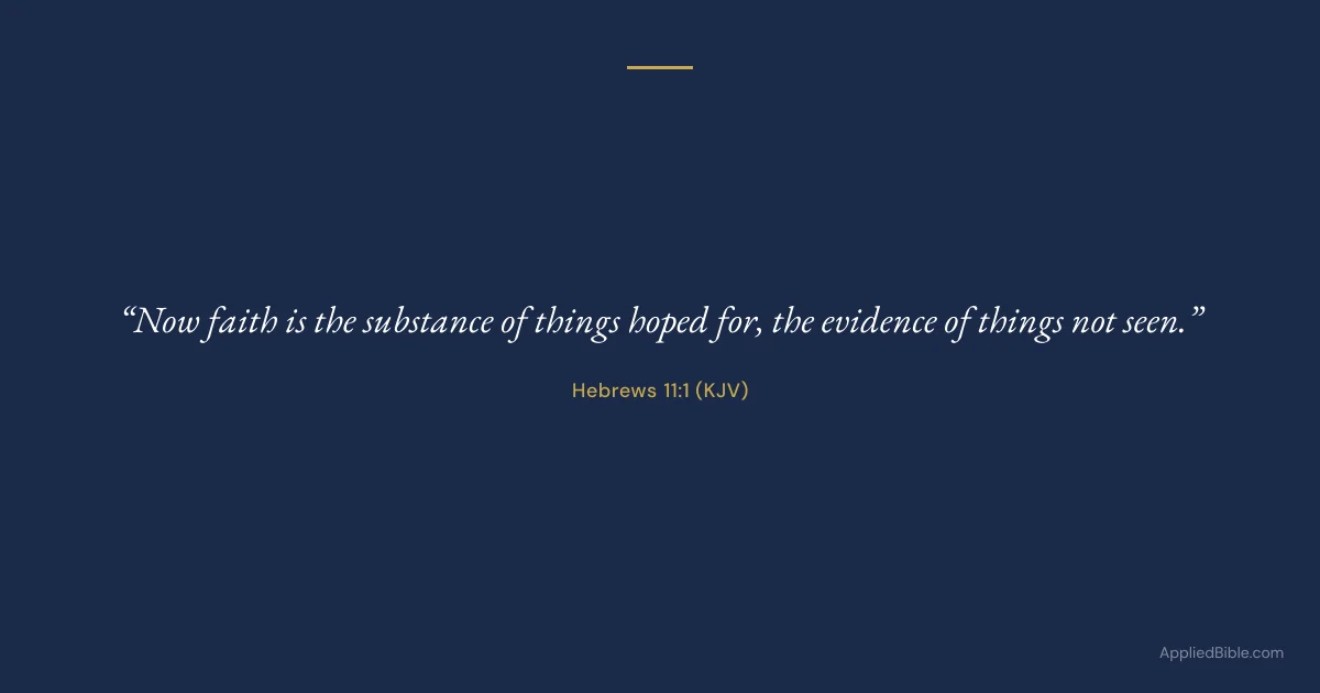 Hebrews 11:1 KJV - Now faith is the substance of things hoped for, the evidence of things not seen.