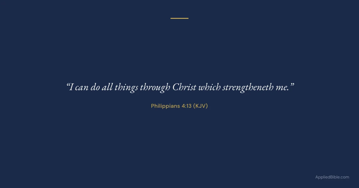 Philippians 4:13 KJV - I can do all things through Christ which strengtheneth me.